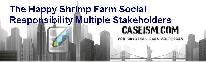 The Happy Shrimp Farm: Social Responsibility & Multiple Stakeholders Case Solution The Happy Shrimp Farm: Social Responsibility & Multiple Stakeholders Case Solution